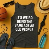 It's Weird Being The Same Age As Old People Tank Top thumb 4