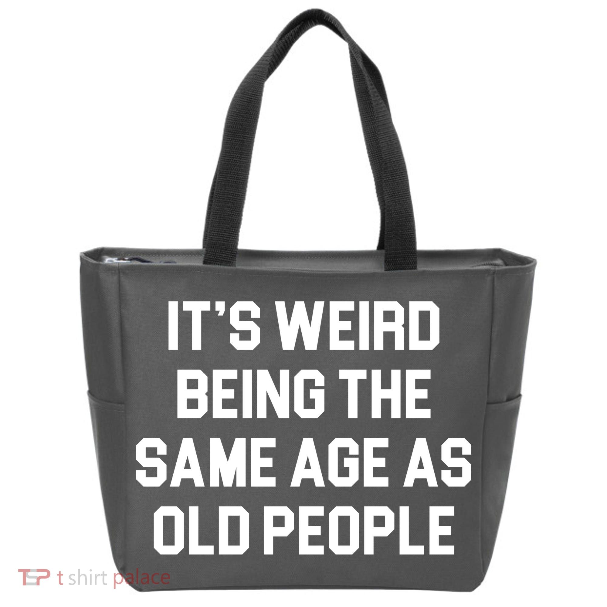 It's Weird Being The Same Age As Old People Tote Bag