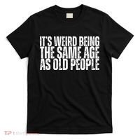 Its Weird Being The Same Age As Old People Funny Birthday T-Shirt thumb 0