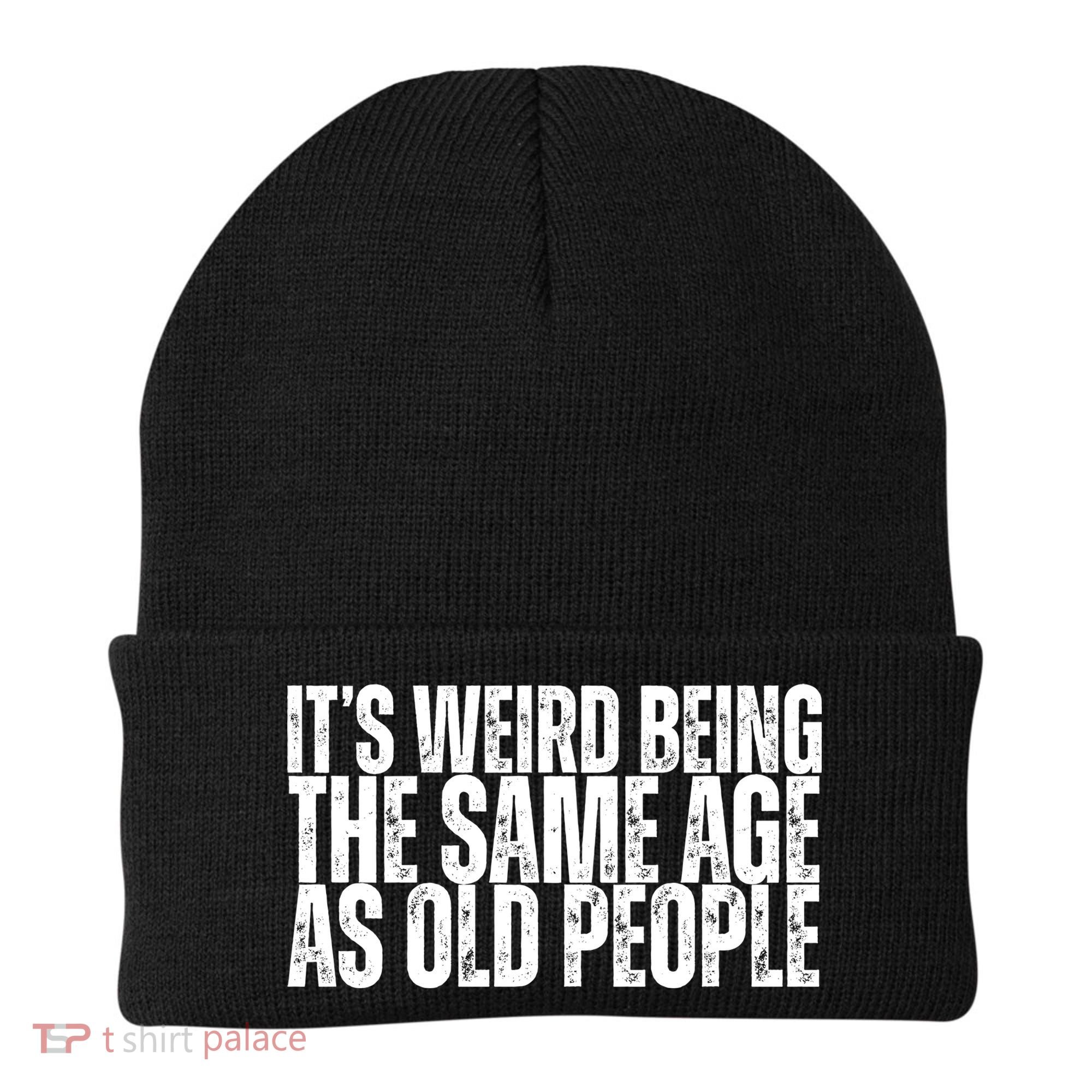 Its Weird Being The Same Age As Old People Funny Birthday Beanie