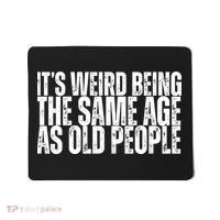 Its Weird Being The Same Age As Old People Funny Birthday Mousepad thumb 0