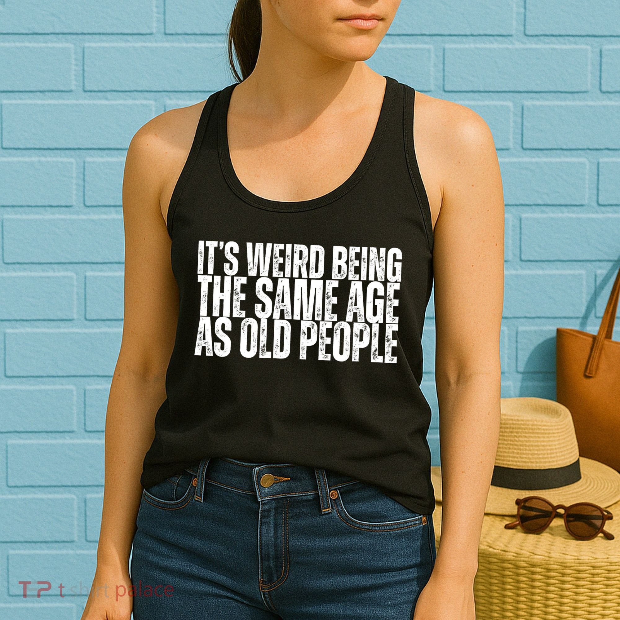 Its Weird Being The Same Age As Old People Funny Birthday Women's Tank Top