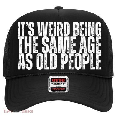 Its Weird Being The Same Age As Old People Funny Birthday Hat