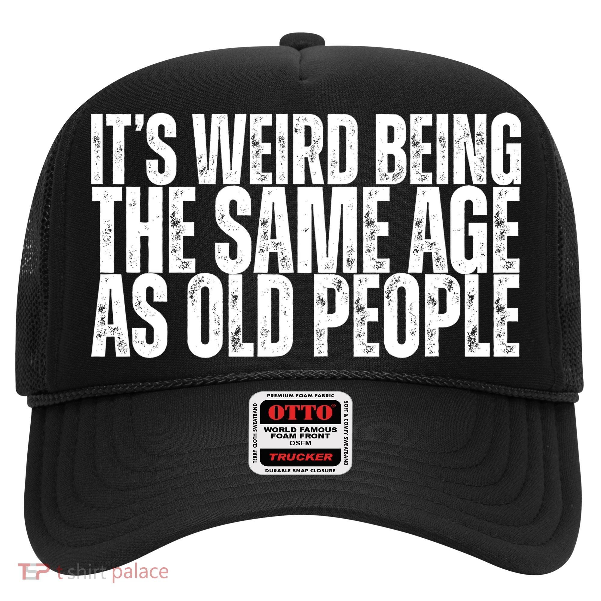 Its Weird Being The Same Age As Old People Funny Birthday Hat