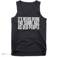 Its Weird Being The Same Age As Old People Funny Birthday Tank Top thumb 0