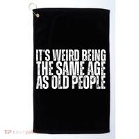 Its Weird Being The Same Age As Old People Funny Birthday Golf Towel thumb 0