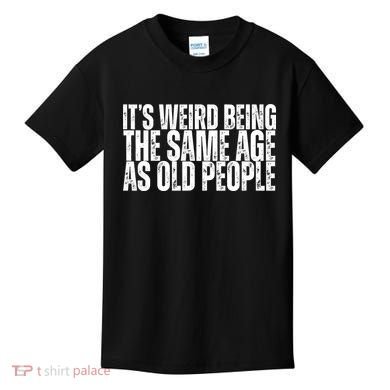 Its Weird Being The Same Age As Old People Funny Birthday Kids T-Shirt