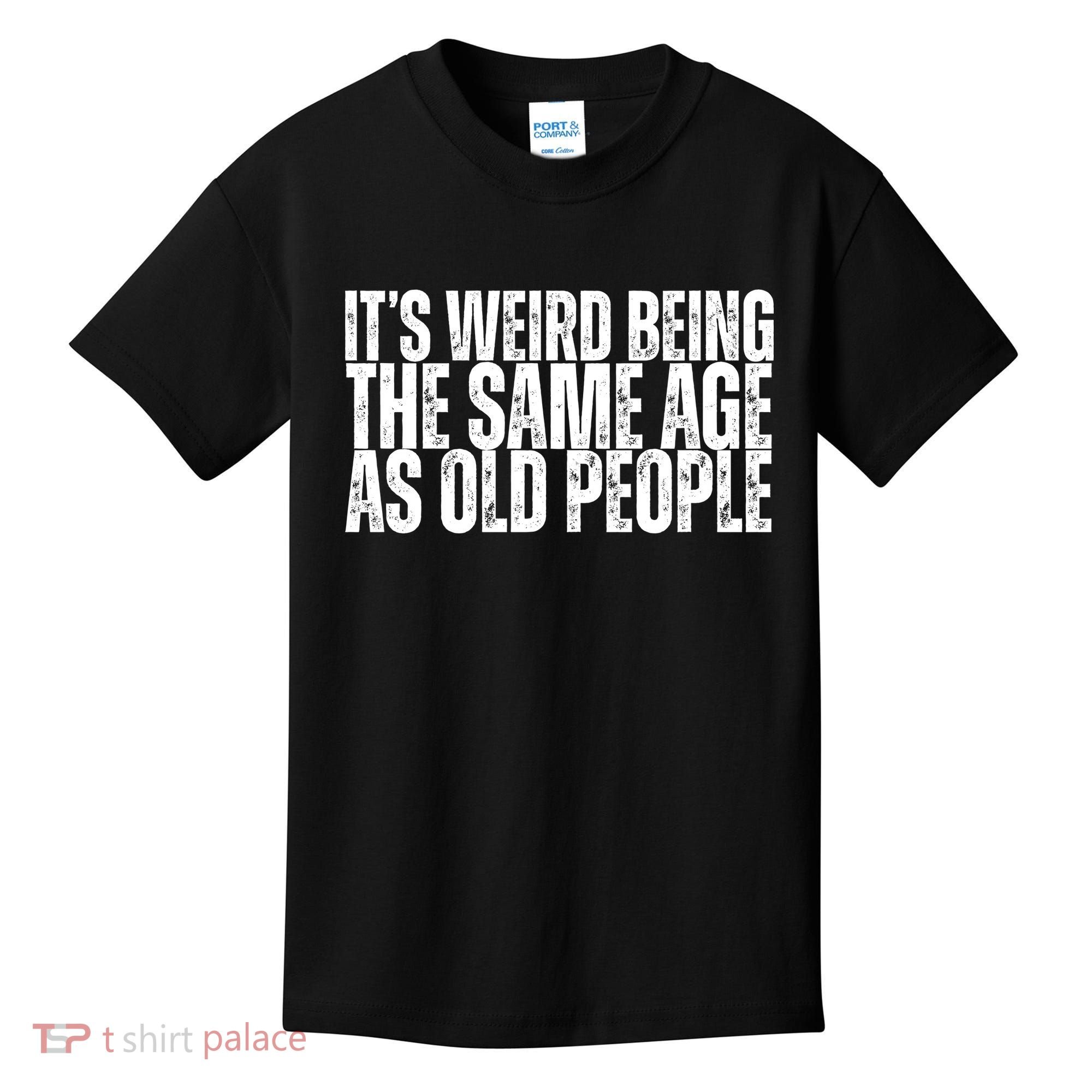 Its Weird Being The Same Age As Old People Funny Birthday Kids T-Shirt