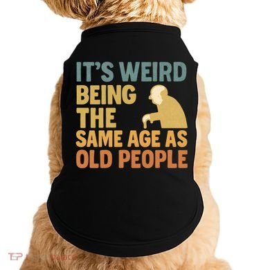 It's Weird Being the Same Age as Old People Doggie Tank