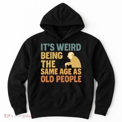 It's Weird Being the Same Age as Old People Hoodie
