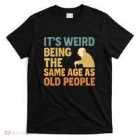 It's Weird Being the Same Age as Old People T-Shirt thumb 0