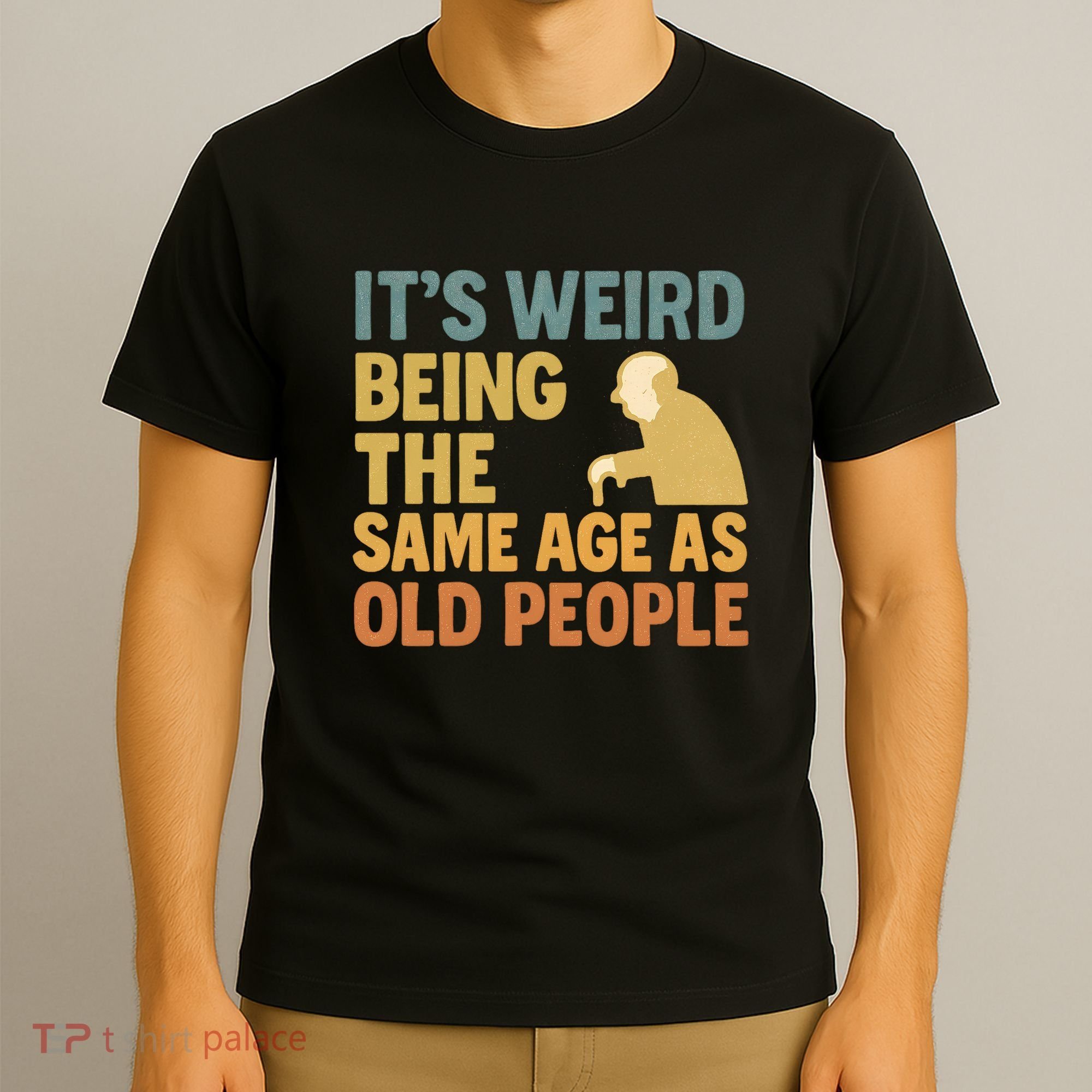 It's Weird Being the Same Age as Old People T-Shirt