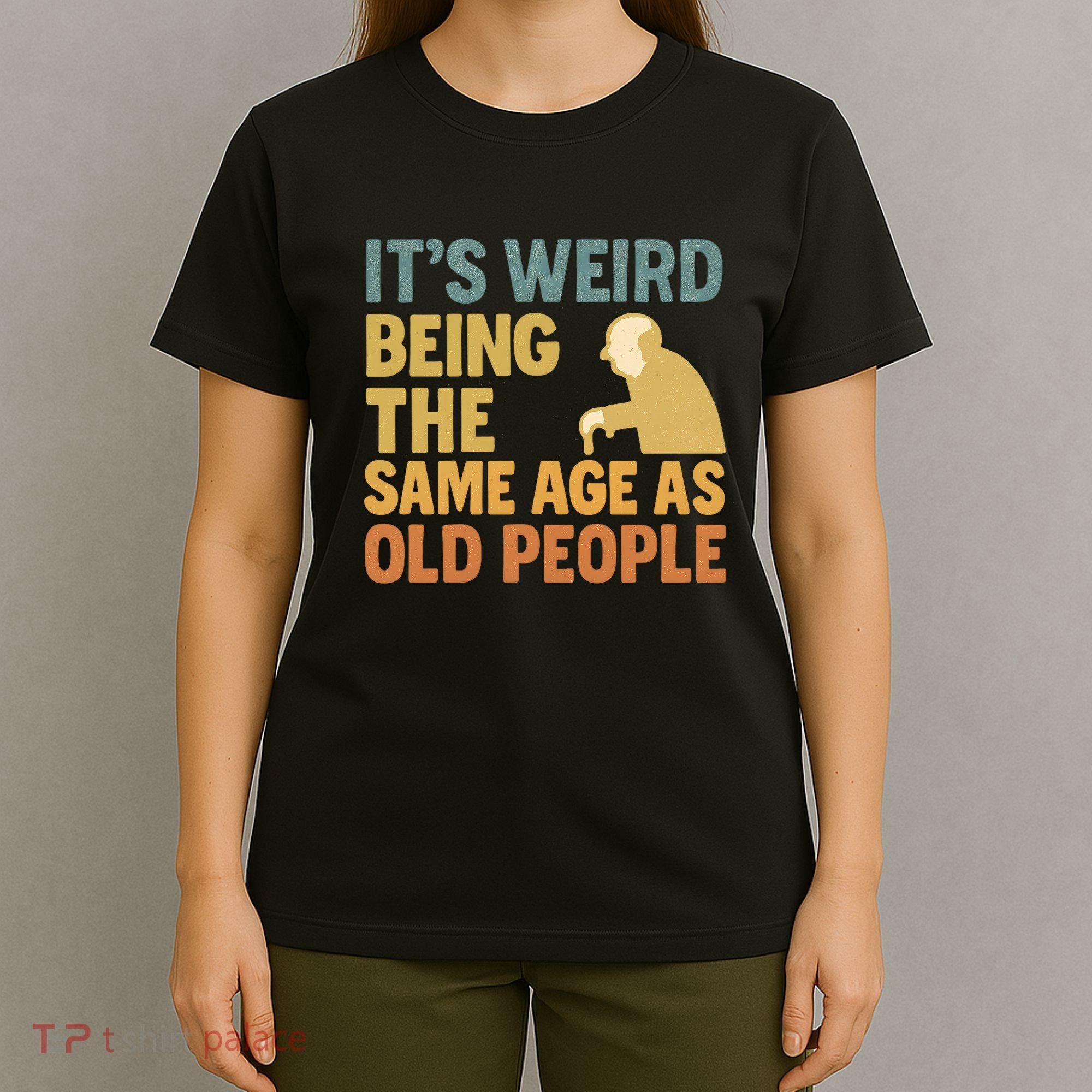 It's Weird Being the Same Age as Old People T-Shirt
