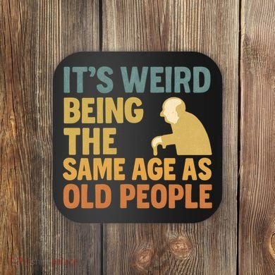 It's Weird Being the Same Age as Old People Coaster