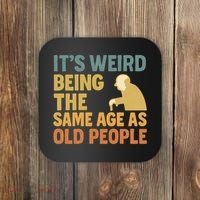 It's Weird Being the Same Age as Old People Coaster thumb 0