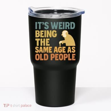 It's Weird Being the Same Age as Old People Tumbler