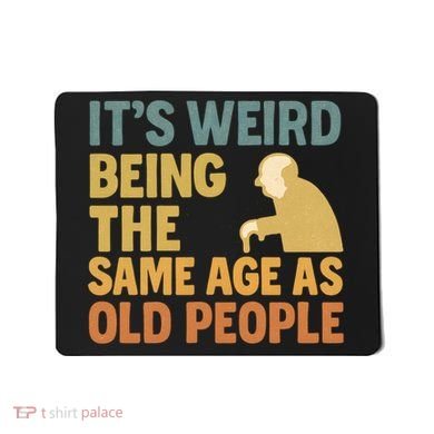 It's Weird Being the Same Age as Old People Mousepad