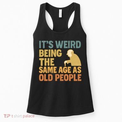 It's Weird Being the Same Age as Old People Women's Tank Top