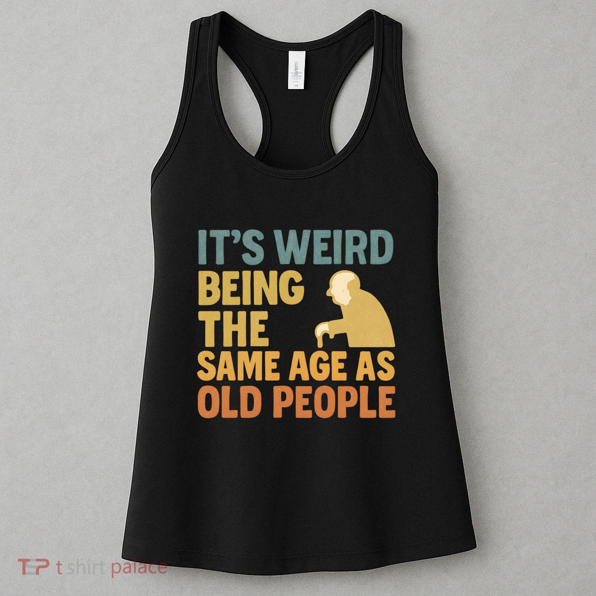 It's Weird Being the Same Age as Old People Women's Tank Top