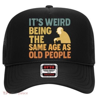 It's Weird Being the Same Age as Old People Hat