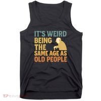 It's Weird Being the Same Age as Old People Tank Top thumb 0