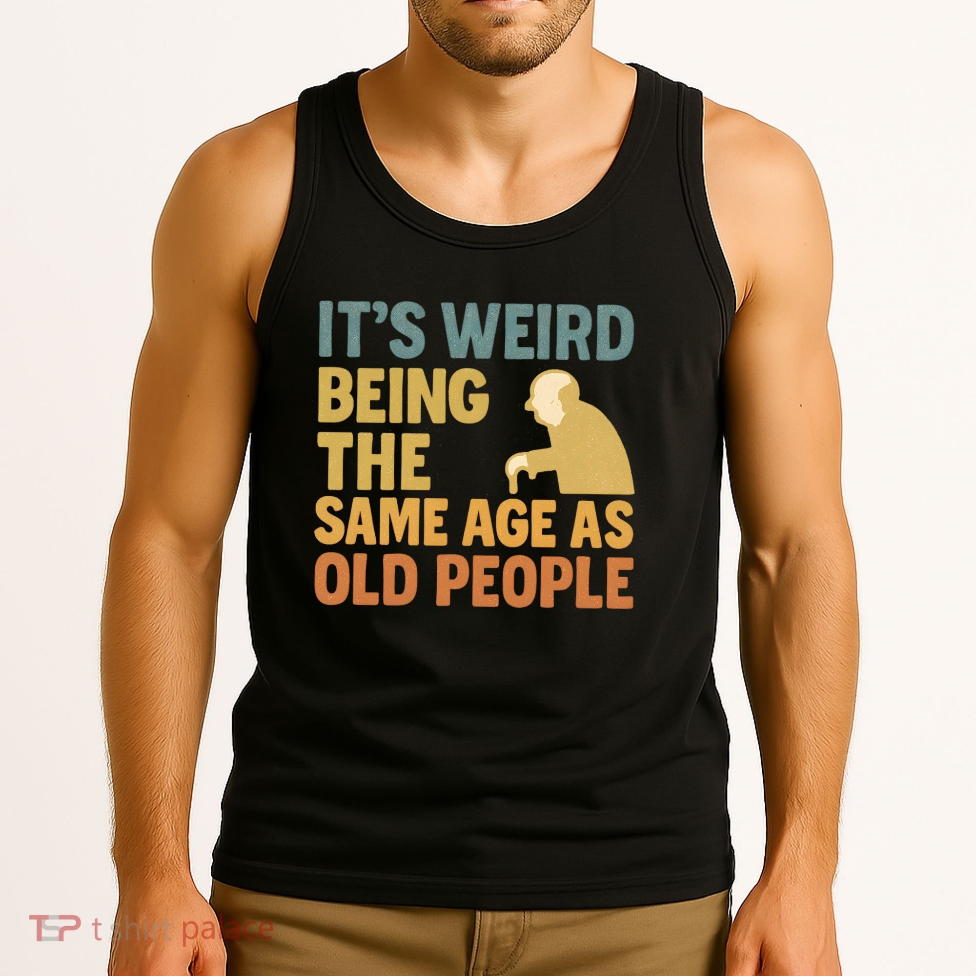 It's Weird Being the Same Age as Old People Tank Top