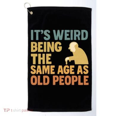 It's Weird Being the Same Age as Old People Golf Towel