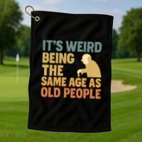 It's Weird Being the Same Age as Old People Golf Towel thumb 1