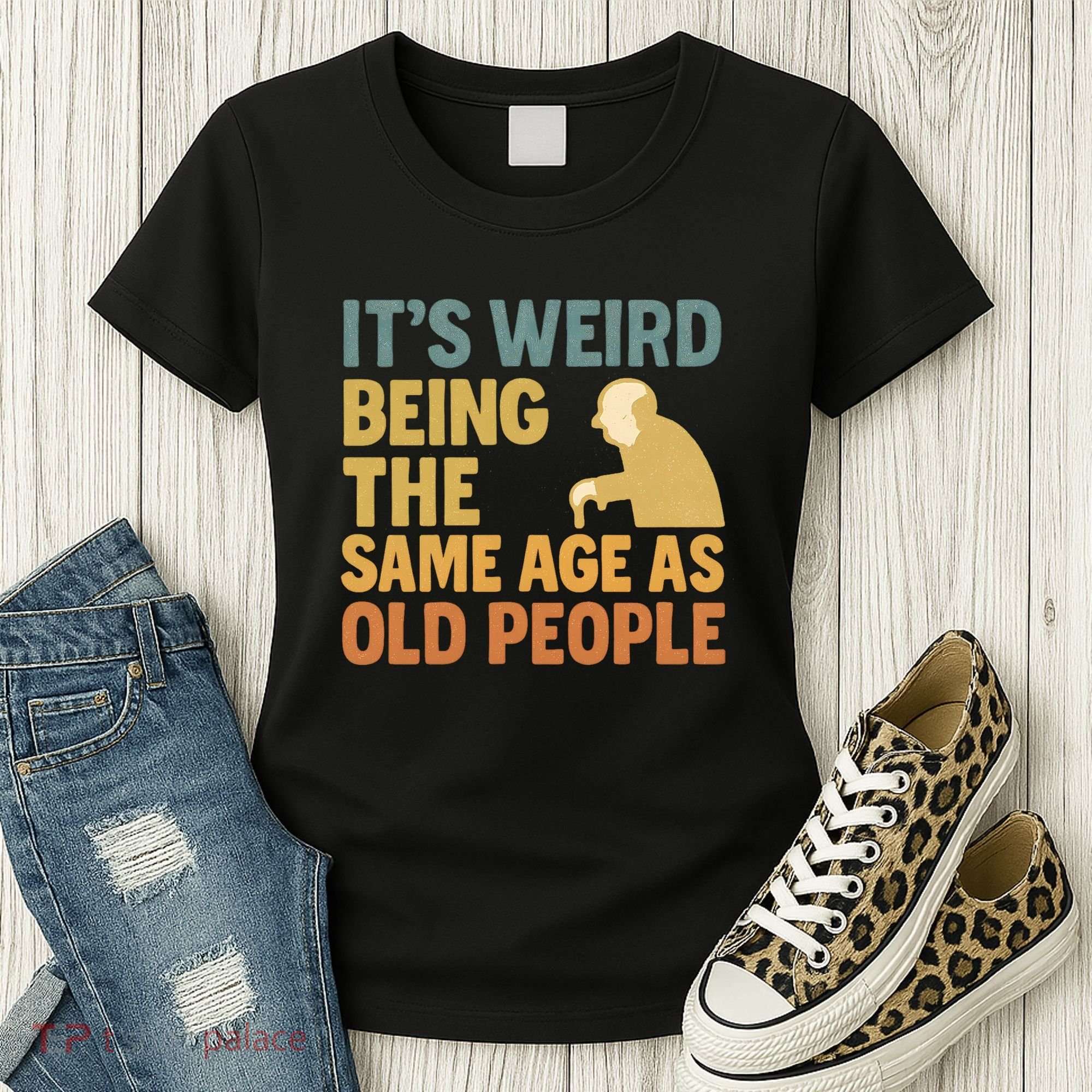 It's Weird Being the Same Age as Old People Women's T-Shirt