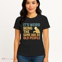 It's Weird Being the Same Age as Old People Women's T-Shirt thumb 4