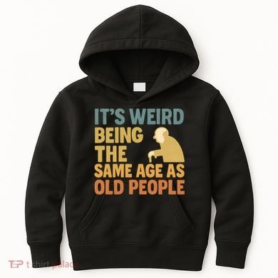 It's Weird Being the Same Age as Old People Kids Hoodie