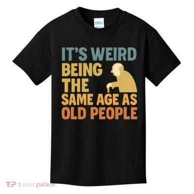 It's Weird Being the Same Age as Old People Kids T-Shirt