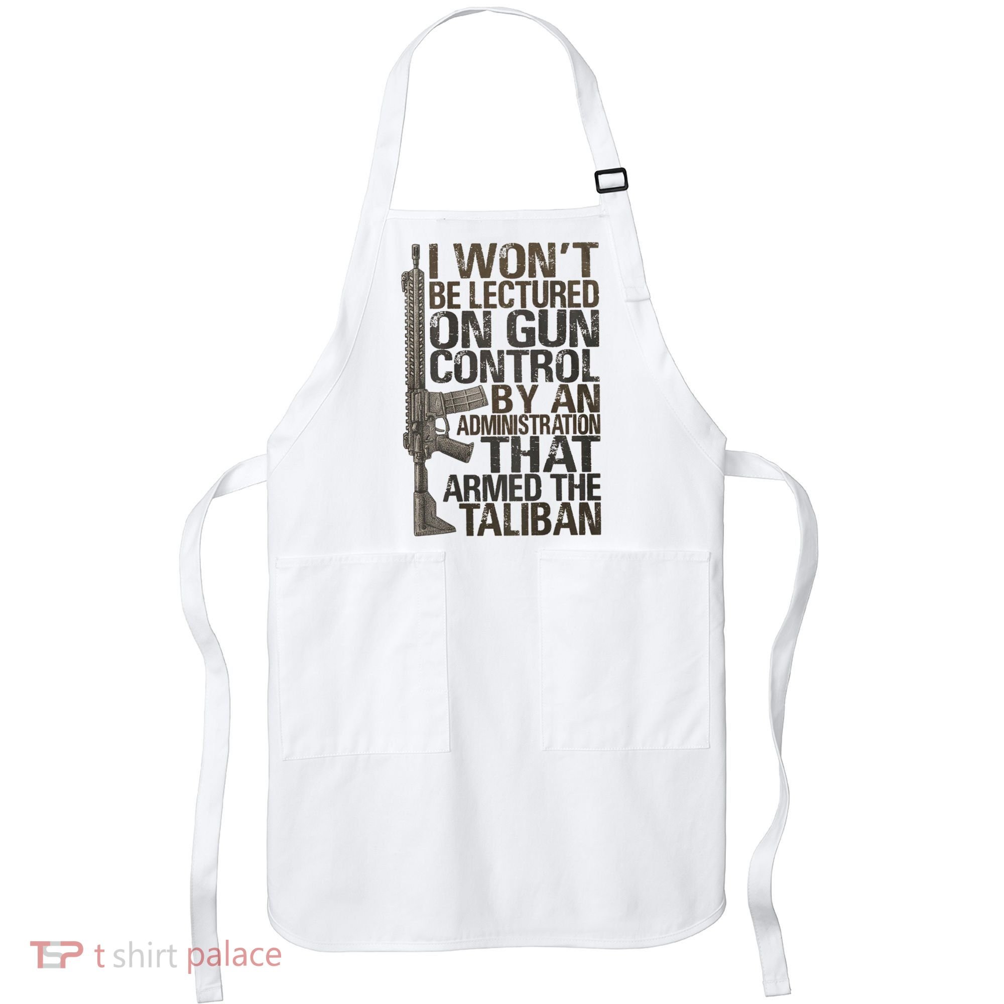 I Won't Be Lectured On Gun Control By An Administration Gun Control Guns Rights Apron