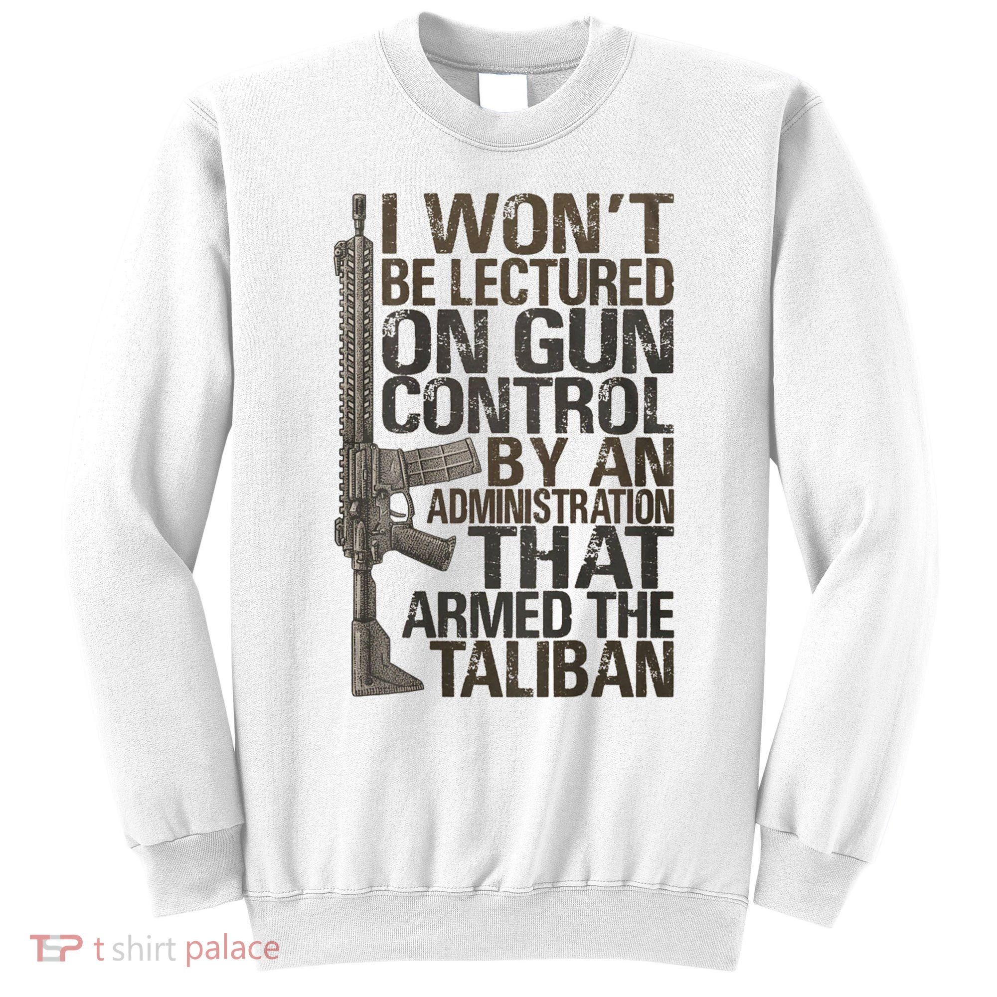 I Won't Be Lectured On Gun Control By An Administration Gun Control Guns Rights Sweatshirt