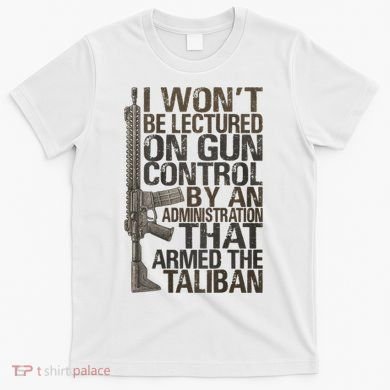 I Won't Be Lectured On Gun Control By An Administration Gun Control Guns Rights T-Shirt