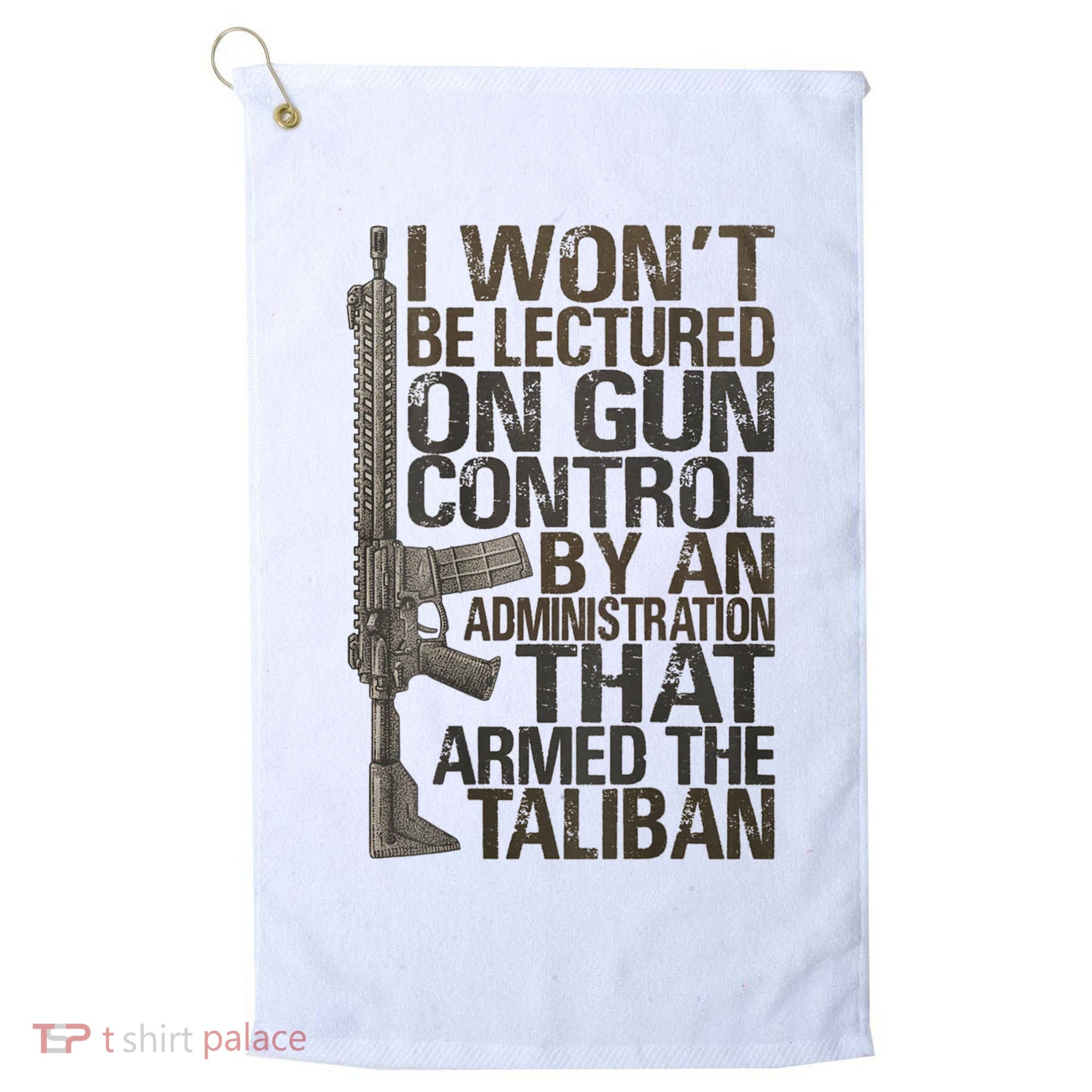 I Won't Be Lectured On Gun Control By An Administration Gun Control Guns Rights Golf Towel
