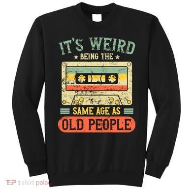 It's Weird Being The Same Age As Old People Retro Vintage Sweatshirt