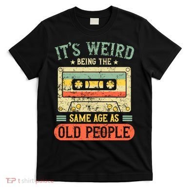It's Weird Being The Same Age As Old People Retro Vintage T-Shirt