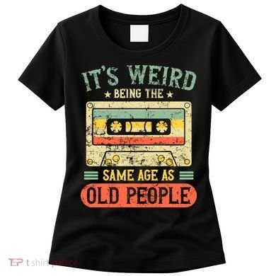 It's Weird Being The Same Age As Old People Retro Vintage Women's T-Shirt