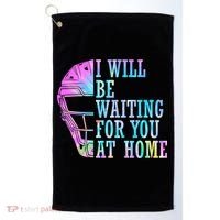 I Will Be Waiting For You At Home Softball Catcher Gift Golf Towel thumb 0