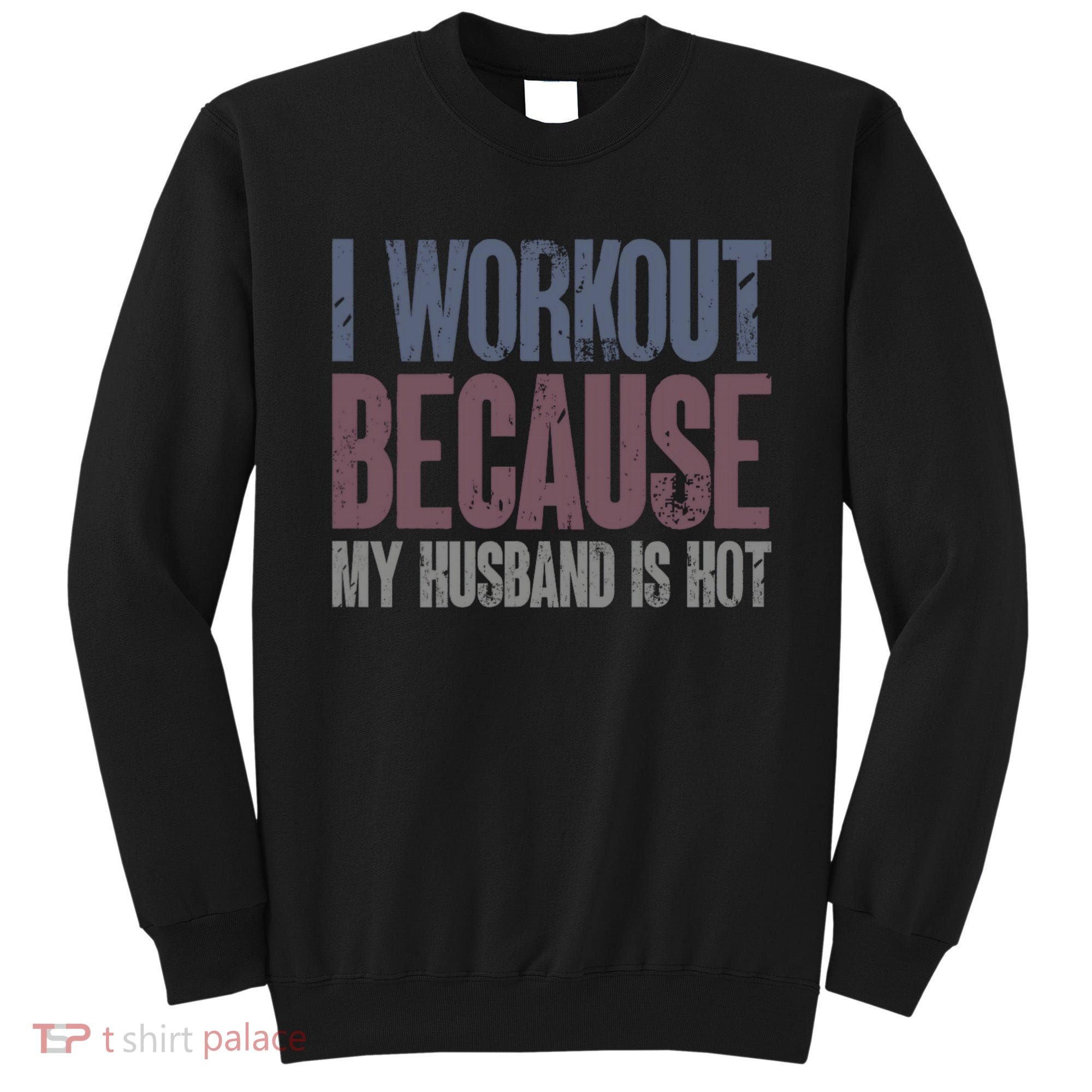I Workout Because My Husband Is Hot Funny Gym Trainer Lover Sweatshirt