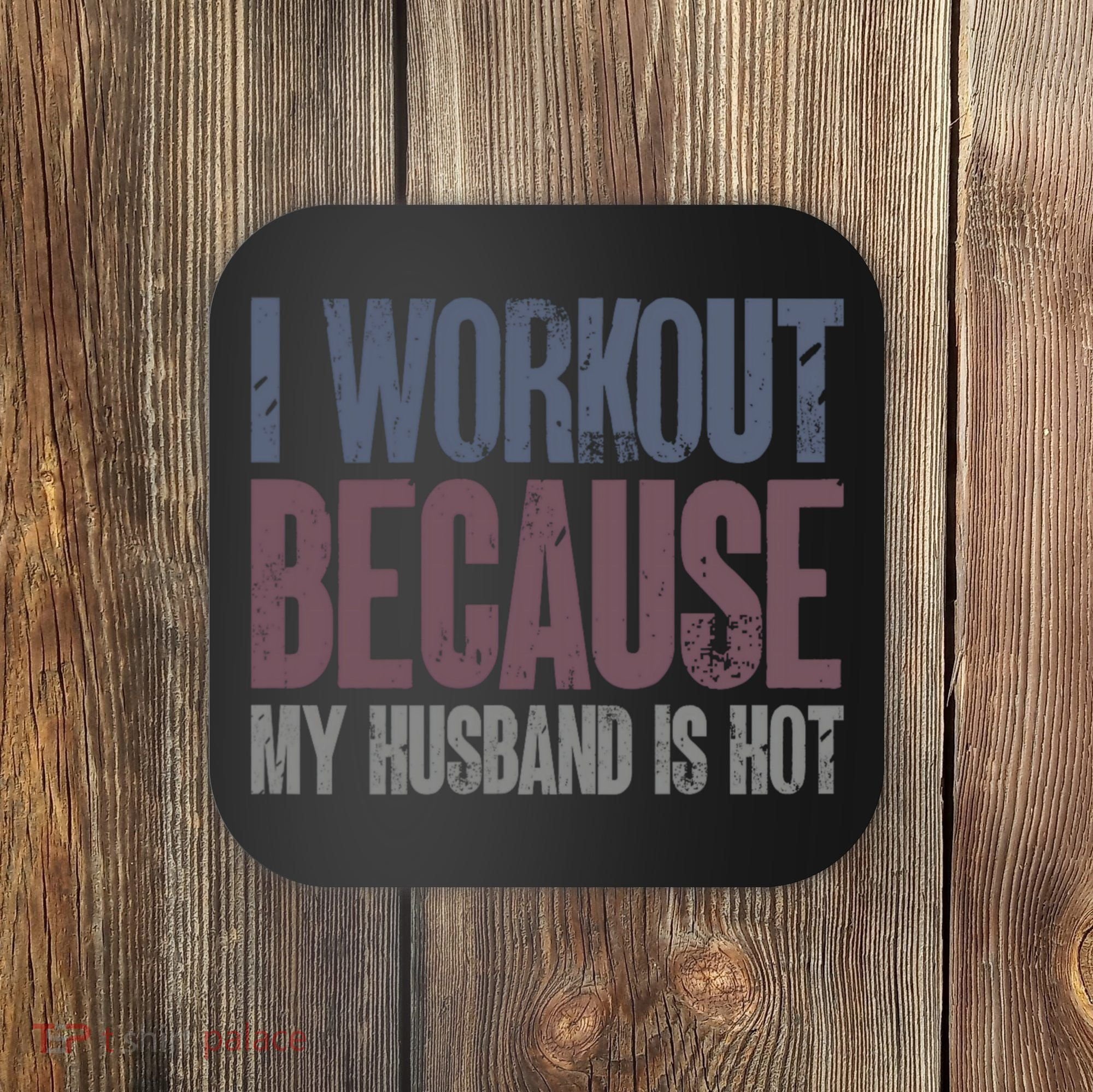 I Workout Because My Husband Is Hot Funny Gym Trainer Lover Coaster