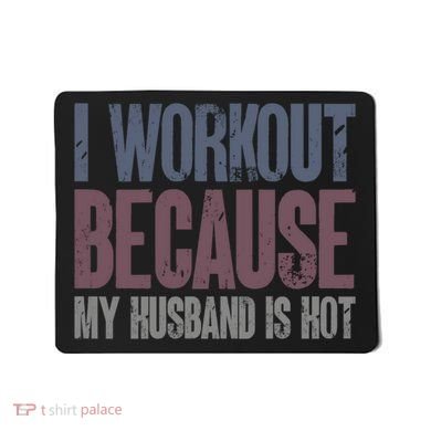 I Workout Because My Husband Is Hot Funny Gym Trainer Lover Mousepad