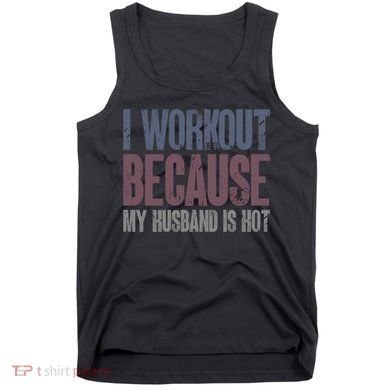 I Workout Because My Husband Is Hot Funny Gym Trainer Lover Tank Top