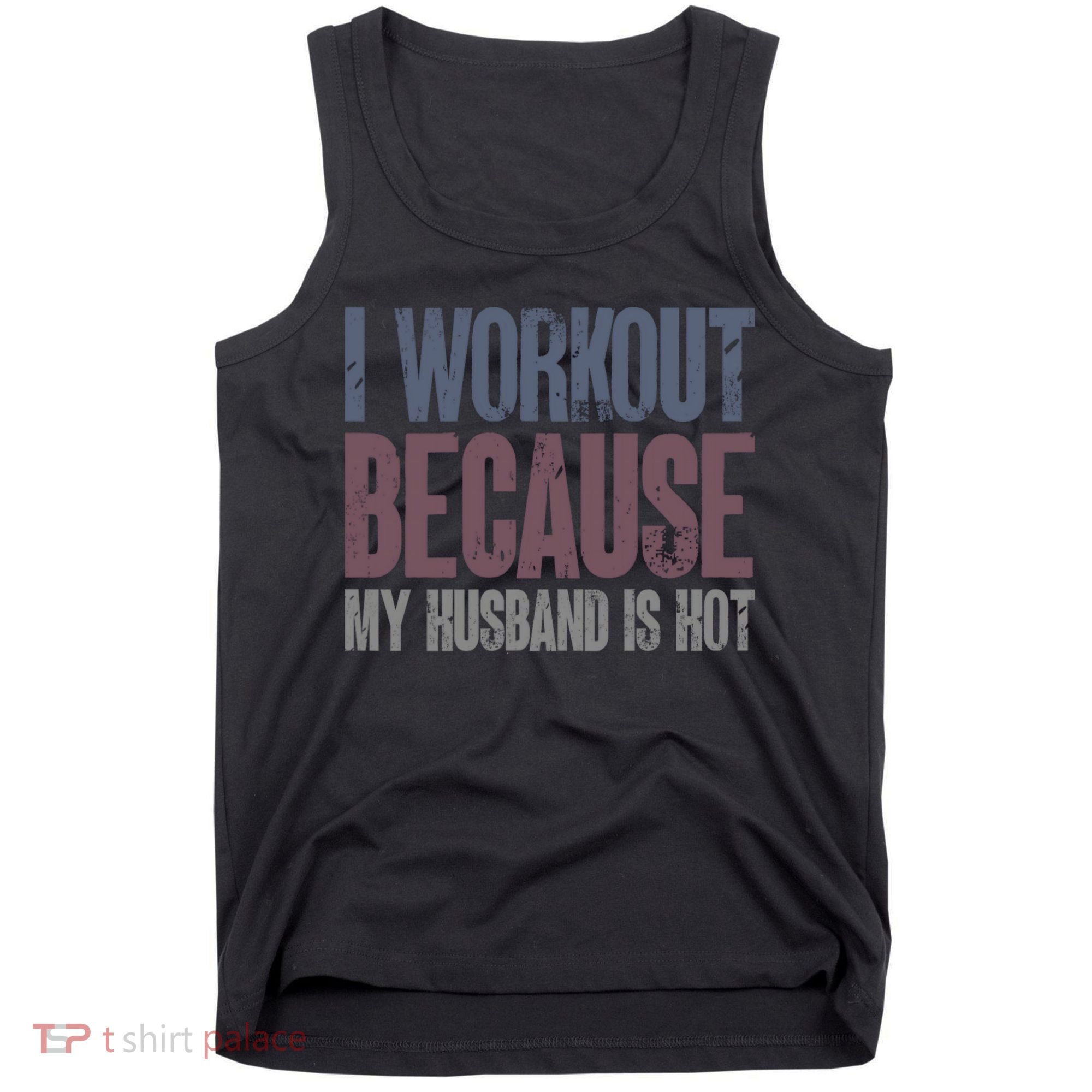 I Workout Because My Husband Is Hot Funny Gym Trainer Lover Tank Top