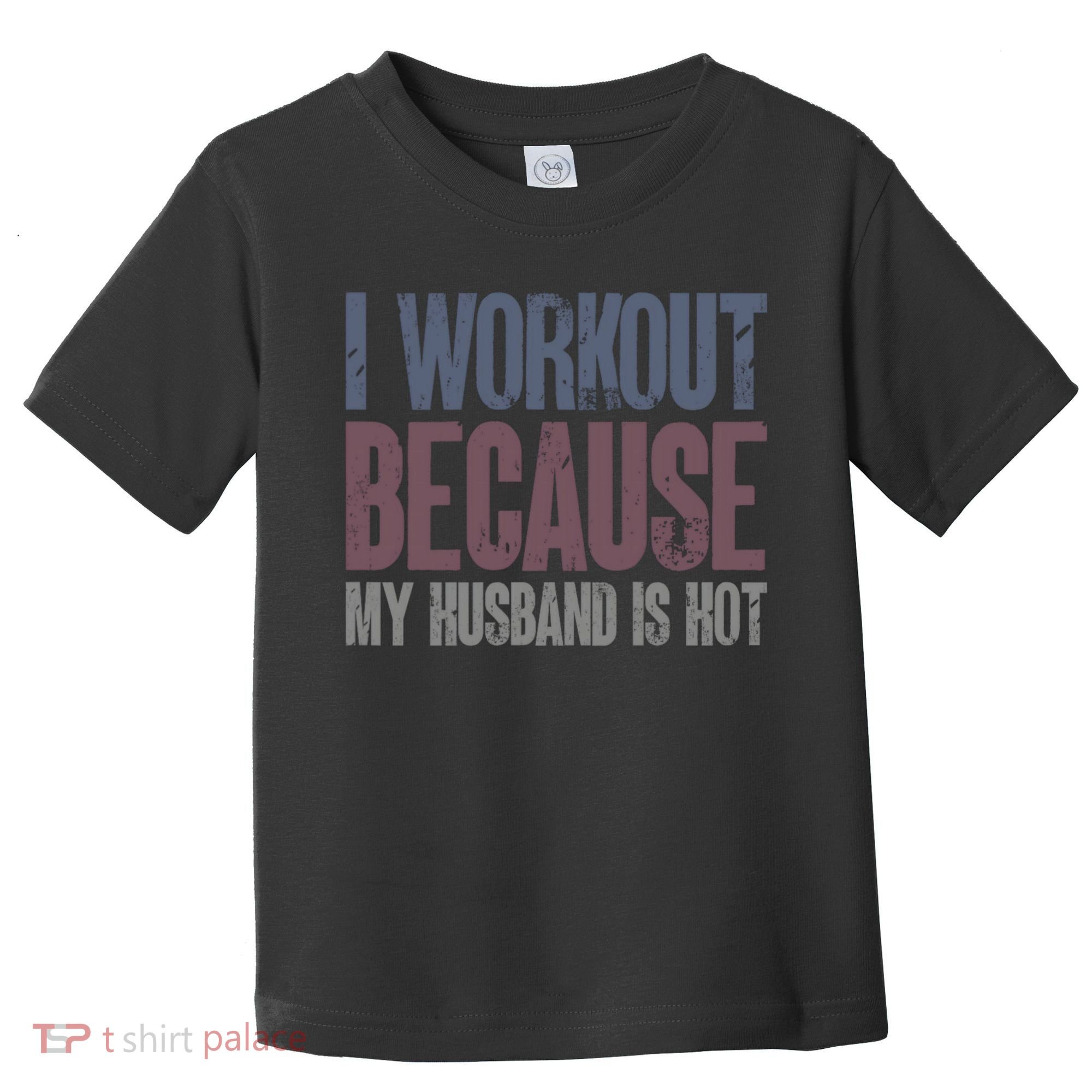 I Workout Because My Husband Is Hot Funny Gym Trainer Lover Toddler T-Shirt