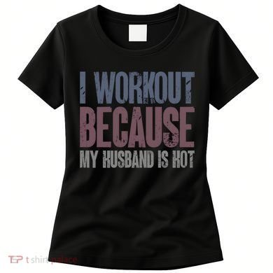 I Workout Because My Husband Is Hot Funny Gym Trainer Lover Women's T-Shirt