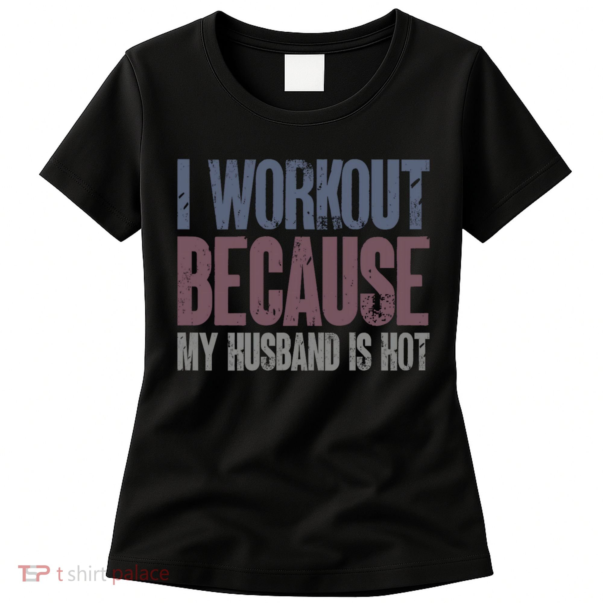 I Workout Because My Husband Is Hot Funny Gym Trainer Lover Women's T-Shirt