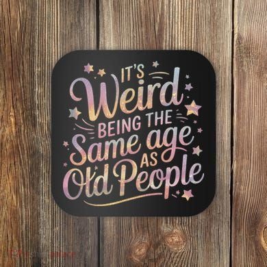 Its Weird Being The Same Age As Old People For Mom  Dad Coaster