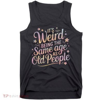 Its Weird Being The Same Age As Old People For Mom  Dad Tank Top